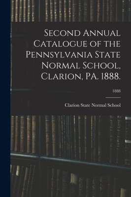 Second Annual Catalogue Of The Pennsylvania State Normal School, Clarion, Pa. 1888.; 1888