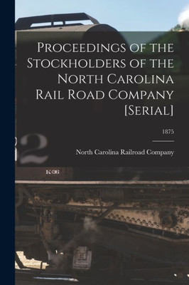 Proceedings Of The Stockholders Of The North Carolina Rail Road Company [Serial]; 1875