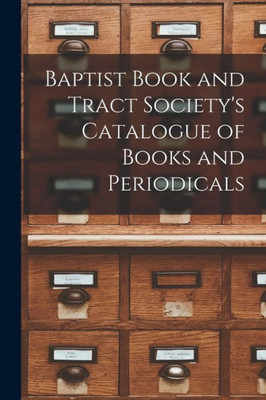 Baptist Book And Tract Society'S Catalogue Of Books And Periodicals [Microform]