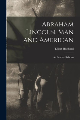 Abraham Lincoln, Man And American: An Intimate Relation
