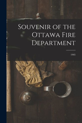 Souvenir Of The Ottawa Fire Department [Microform]: 1905