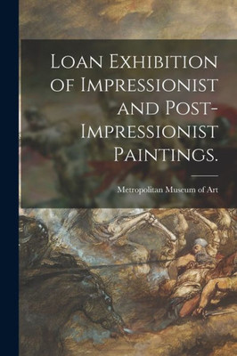 Loan Exhibition Of Impressionist And Post-Impressionist Paintings.