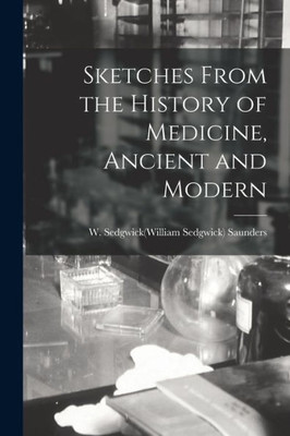 Sketches From The History Of Medicine, Ancient And Modern