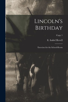 Lincoln'S Birthday: Exercises For The School-Room; Copy 1