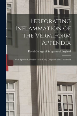 Perforating Inflammation Of The Vermiform Appendix: With Special Reference To Its Early Diagnosis And Treatment