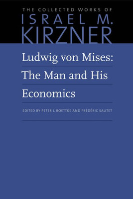 Ludwig Von Mises: The Man And His Economics (The Collected Works Of Israel M. Kirzner)