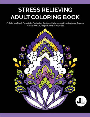 Stress Relieving Adult Coloring Book: A Coloring Book For Adults Featuring Designs, Patterns, And Motivational Quotes For Relaxation, Inspiration & ... And Henna-Inspired Books For Women & Men)