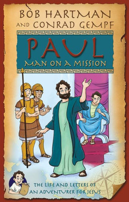 Paul, Man On A Mission: The Life And Letters Of An Adventurer For Jesus