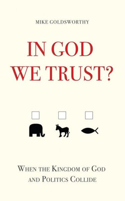 In God We Trust?: When The Kingdom Of God And Politics Collide