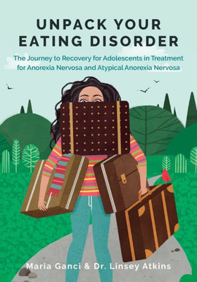 Unpack Your Eating Disorder: The Journey To Recovery For Adolescents In Treatment For Anorexia Nervosa And Atypical Anorexia Nervosa