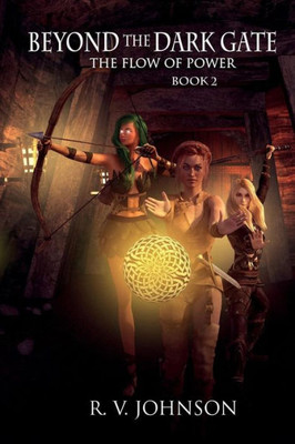 Beyond The Dark Gate: Epic Fantasy Sword & Sorcery Adventure (The Flow Of Power (A Science Fiction & Fantasy Series Of Dark And Light Magic))