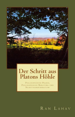 Der Schritt Aus Platons H÷Hle: Philosophische Praxis, Philosophische Beratung Und Selbsttransformation (German Edition)