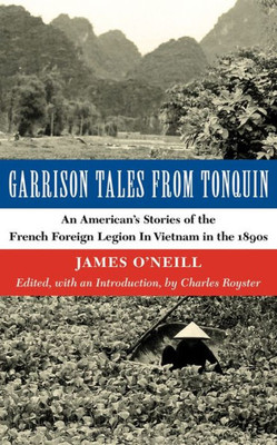 Garrison Tales From Tonquin: An Americanæs Stories Of The French Foreign Legion In Vietnam In The 1890S