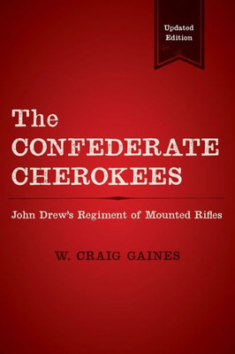 The Confederate Cherokees: John Drew'S Regiment Of Mounted Rifles