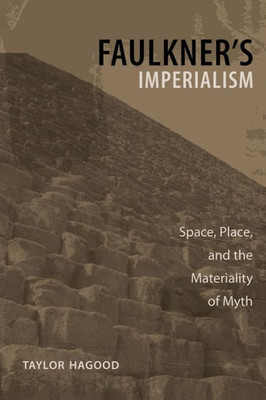 Faulkner'S Imperialism: Space, Place, And The Materiality Of Myth (Southern Literary Studies)