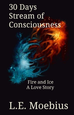 30 Days Stream Of Consciousness: Fire And Ice: A Love Story (30 Days Stream Of Conciousness)