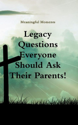 Legacy Questions Everyone Should Ask Their Parents!