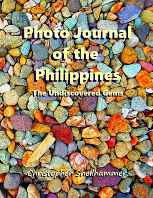 Photo Journal Of The Philippines: The Undiscovered Gems