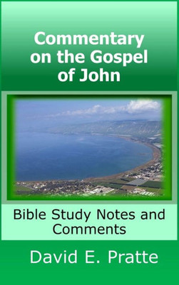 Commentary On The Gospel Of John: Bible Study Notes And Comments