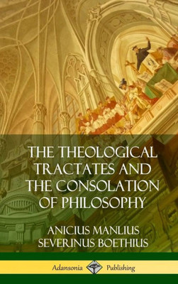 The Theological Tractates And The Consolation Of Philosophy (Hardcover)