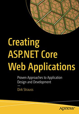 Creating ASP.NET Core Web Applications: Proven Approaches to Application Design and Development