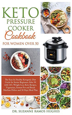 Keto Pressure Cooker Cookbook for Women Over 50: The Quick & Easy Ketogenic Diet Guide for Senior Beginners After 50 with 145+ Weight Loss Keto ... Bread Machine Dishes and 30 Days Meal Plan - Hardcover