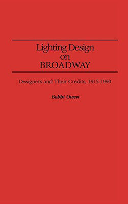 Lighting Design on Broadway: Designers and Their Credits, 1915-1990 (Bibliographies and Indexes in the Performing Arts)