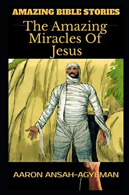AMAZING BIBLE STORIES: The Amazing Miracles Of Jesus (Uncle Aaron's Amazing Bible Stories)