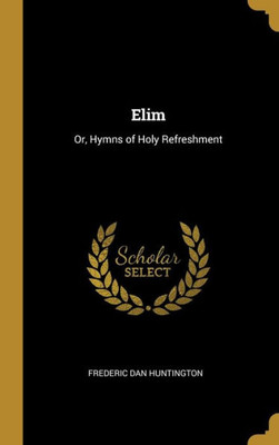 Elim: Or, Hymns Of Holy Refreshment