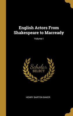 English Actors From Shakespeare To Macready; Volume I