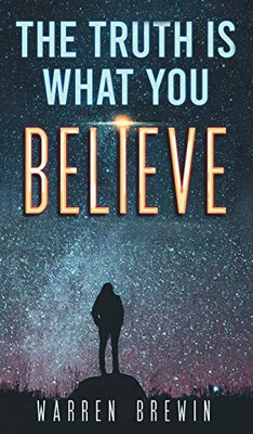 The Truth Is What You Believe - Hardcover