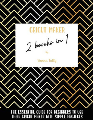 Cricut Maker 2 Books In 1: The Essential Guide For Beginners To Use Their Cricut Maker With Simple Projects - Paperback