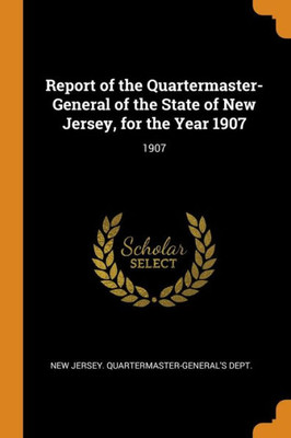 Report Of The Quartermaster- General Of The State Of New Jersey, For The Year 1907: 1907