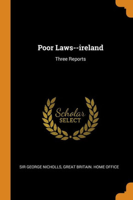 Poor Laws--Ireland: Three Reports