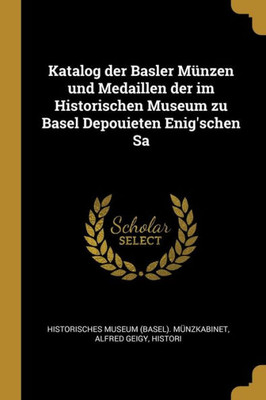 Katalog Der Basler M?nzen Und Medaillen Der Im Historischen Museum Zu Basel Depouieten Enig'Schen Sa