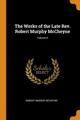 The Works Of The Late Rev. Robert Murphy Mccheyne; Volume Ii