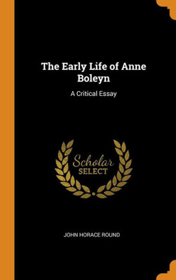 The Early Life Of Anne Boleyn: A Critical Essay