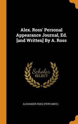 Alex. Ross' Personal Appearance Journal, Ed. [And Written] By A. Ross