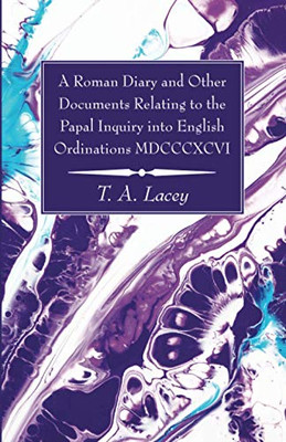 A Roman Diary and Other Documents Relating to the Papal Inquiry into English Ordinations MDCCCXCVI - Paperback