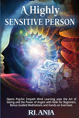 A Highly Sensitive Person: Opens Psychic Empath Mind Learning uses the Art of Seeing and the Power of Angels with Reiki for Beginners. Bonus Guided Meditations and Hands-on Exercises.