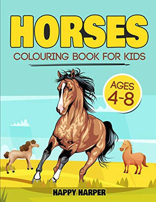 Horses Colouring Book For Kids Ages 4-8: The Ultimate Cute and Fun Horse and Pony Colouring Book For Girls and Boys