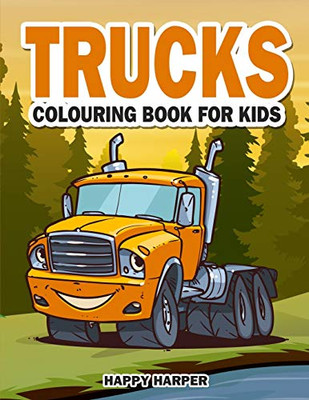 Trucks Colouring Book For Kids: The Ultimate Truck Colouring Book For Children Ages 4-8 Featuring Various Fun Truck Designs Along With Cool Backgrounds