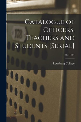 Catalogue Of Officers, Teachers And Students [Serial]; 1913-1914