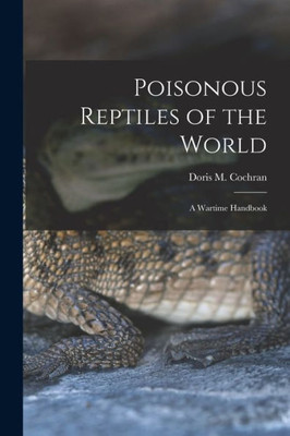 Poisonous Reptiles Of The World: A Wartime Handbook