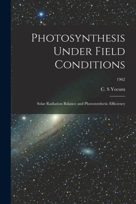 Photosynthesis Under Field Conditions: Solar Radiation Balance And Photosynthetic Efficiency; 1962