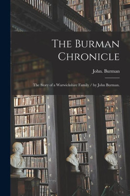 The Burman Chronicle: The Story Of A Warwickshire Family / By John Burman.