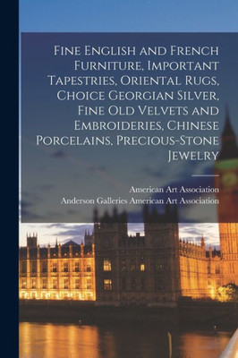 Fine English And French Furniture, Important Tapestries, Oriental Rugs, Choice Georgian Silver, Fine Old Velvets And Embroideries, Chinese Porcelains, Precious-Stone Jewelry