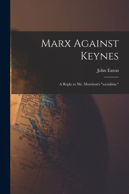 Marx Against Keynes; A Reply To Mr. Morrison'S Socialism.