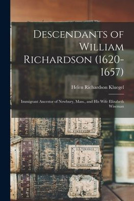 Descendants Of William Richardson (1620-1657): Immigrant Ancestor Of Newbury, Mass., And His Wife Elizabeth Wiseman