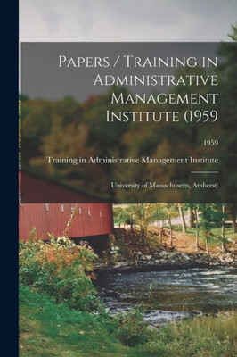Papers / Training In Administrative Management Institute (1959: University Of Massachusetts, Amherst); 1959